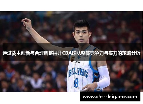 通过战术创新与合理调整提升CBA球队整体竞争力与实力的策略分析 通过战术创新与合理调整提升CBA球队整体竞争力与实力的策略分析