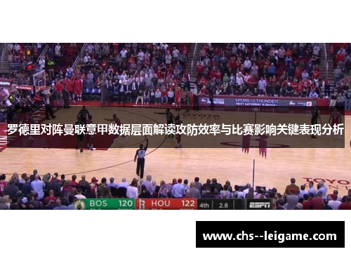 罗德里对阵曼联意甲数据层面解读攻防效率与比赛影响关键表现分析