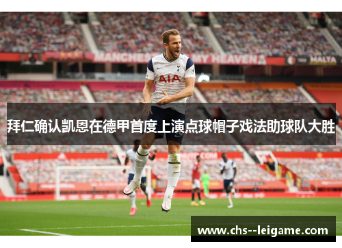 拜仁确认凯恩在德甲首度上演点球帽子戏法助球队大胜 拜仁确认凯恩在德甲首度上演点球帽子戏法助球队大胜