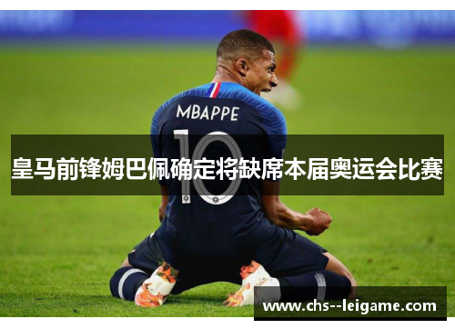 皇马前锋姆巴佩确定将缺席本届奥运会比赛