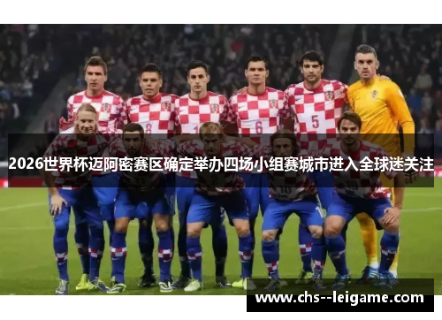 2026世界杯迈阿密赛区确定举办四场小组赛城市进入全球迷关注 2026世界杯迈阿密赛区确定举办四场小组赛城市进入全球迷关注